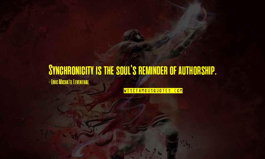 Karma Meaning Quotes By Eric Micha'el Leventhal: Synchronicity is the soul's reminder of authorship. Karma Meaning Quotes By Eric Micha'el Leventhal: Synchronicity is the soul's reminder of authorship.