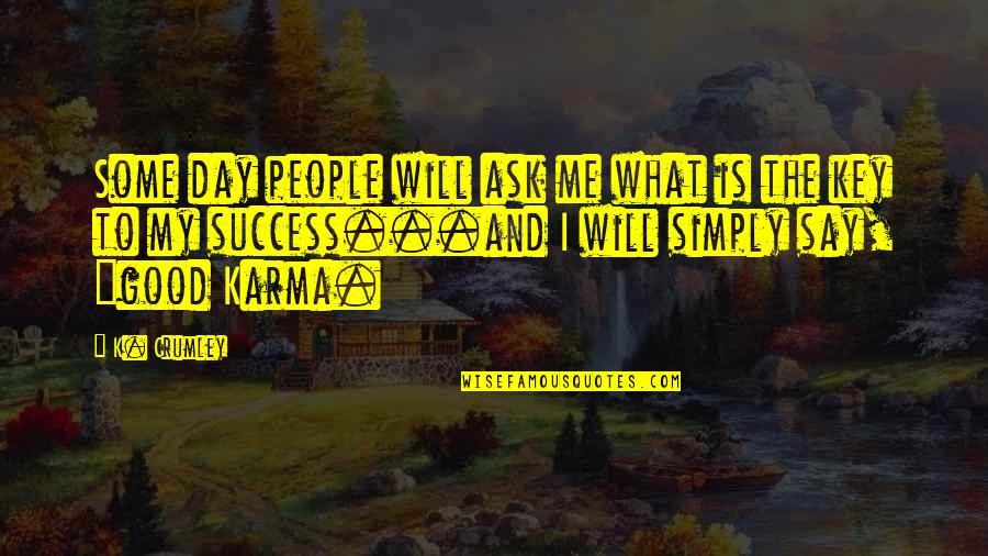 Karma Philosophy Quotes By K. Crumley: Some day people will ask me what is
