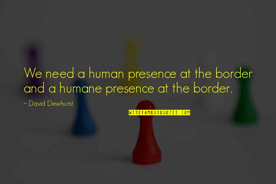 Karma Poster Quotes By David Dewhurst: We need a human presence at the border