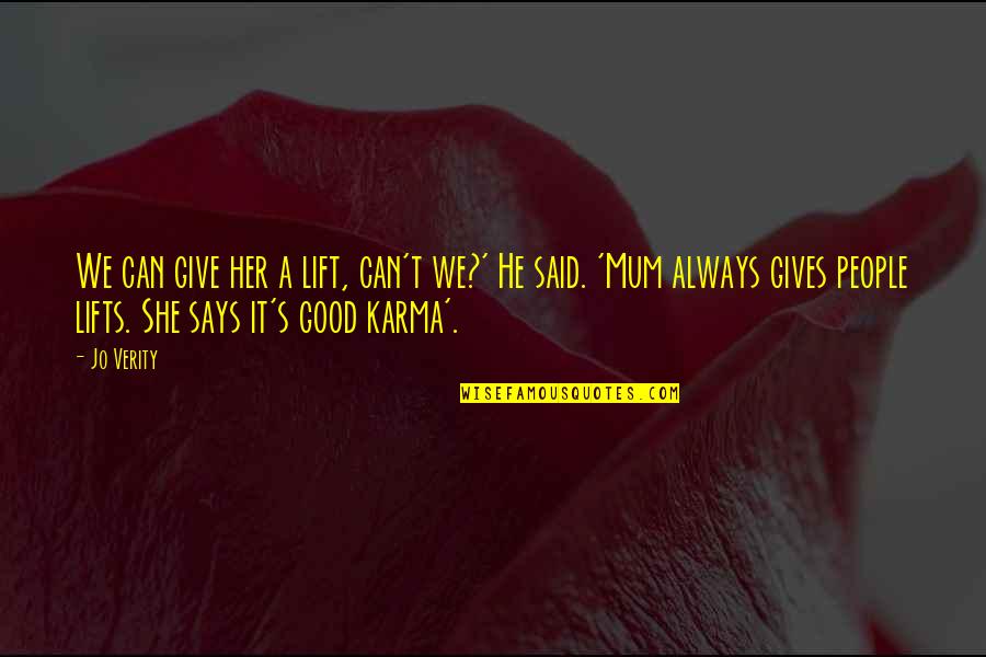 Karma Says Quotes By Jo Verity: We can give her a lift, can't we?' Karma Says Quotes By Jo Verity: We can give her a lift, can't we?'