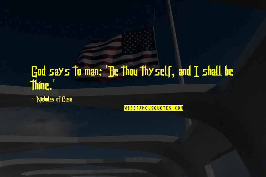 Karma Says Quotes By Nicholas Of Cusa: God says to man: 'Be thou thyself, and Karma Says Quotes By Nicholas Of Cusa: God says to man: 'Be thou thyself, and
