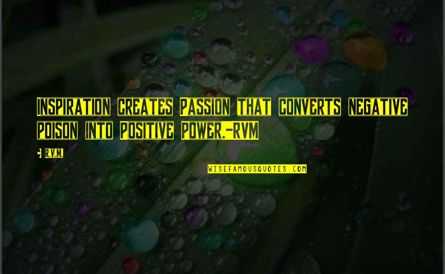 Karma Selingkuh Quotes By R.v.m.: Inspiration creates Passion that converts negative poison into