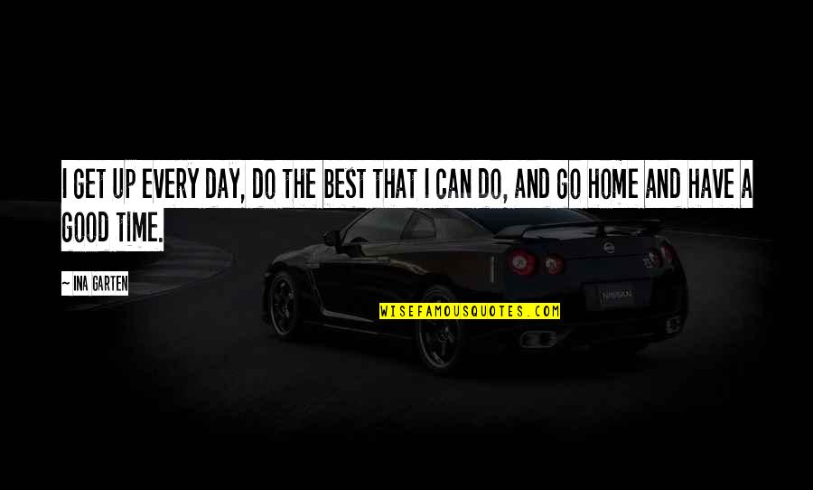 Karma Strikes Back Quotes By Ina Garten: I get up every day, do the best