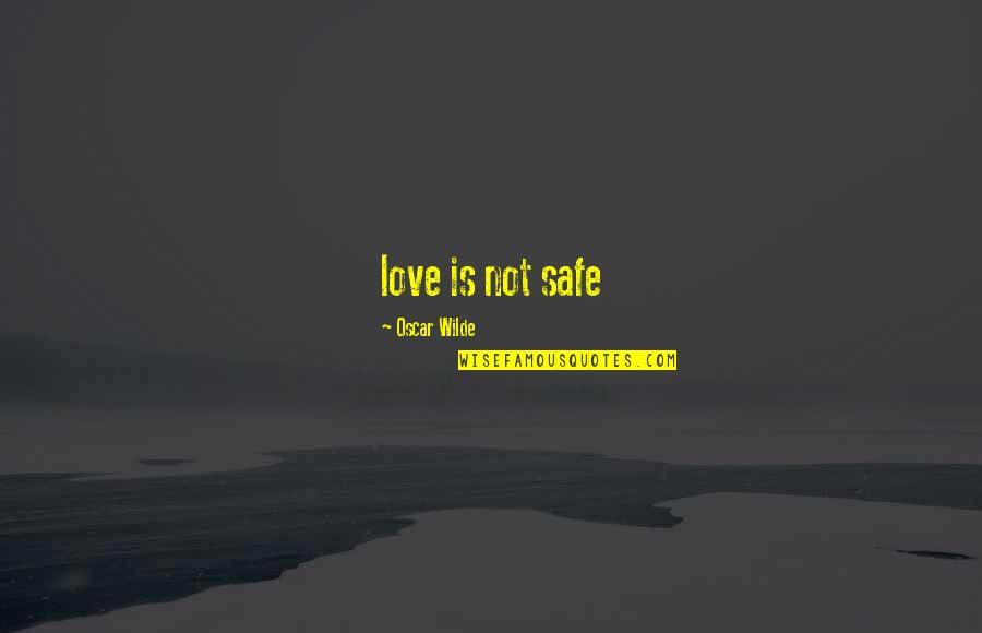 Karma Strikes Back Quotes By Oscar Wilde: love is not safe