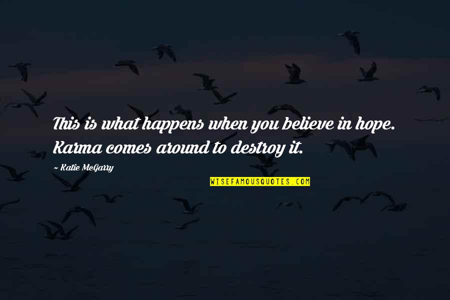 Karma What Comes Around Quotes By Katie McGarry: This is what happens when you believe in