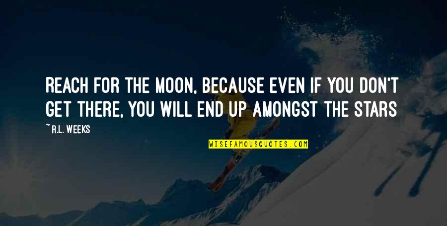 Karma What Comes Around Quotes By R.L. Weeks: Reach for the moon, because even if you Karma What Comes Around Quotes By R.L. Weeks: Reach for the moon, because even if you