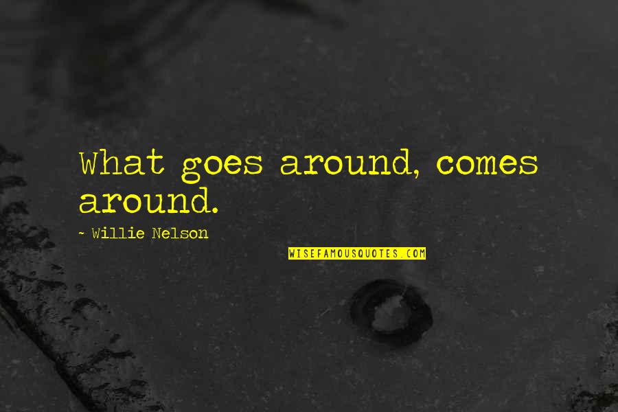 Karma What Comes Around Quotes By Willie Nelson: What goes around, comes around. Karma What Comes Around Quotes By Willie Nelson: What goes around, comes around.