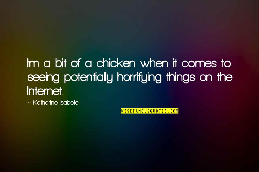 Karma What Goes Around Quotes By Katharine Isabelle: I'm a bit of a chicken when it