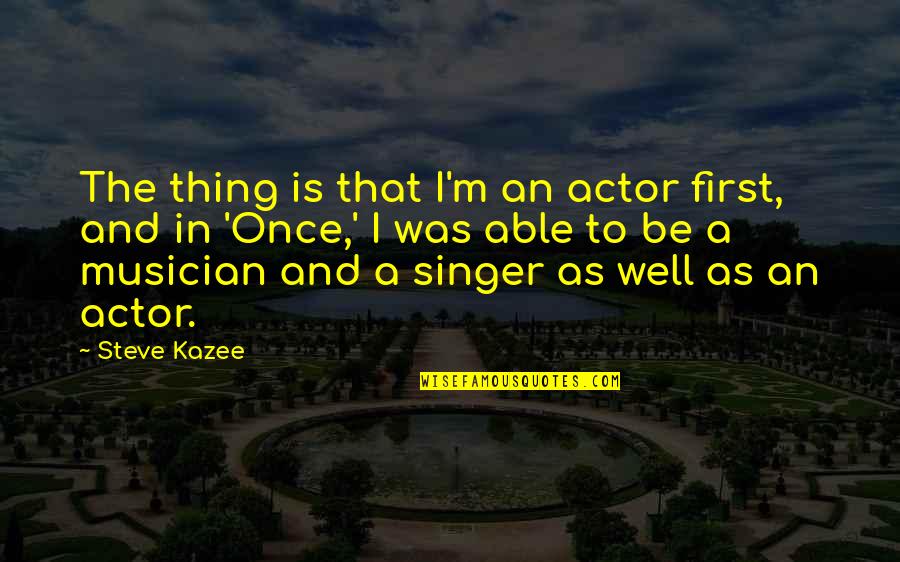 Karma What Goes Around Quotes By Steve Kazee: The thing is that I'm an actor first,