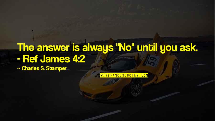 Karma Will Bite You Quotes By Charles S. Stamper: The answer is always "No" until you ask.