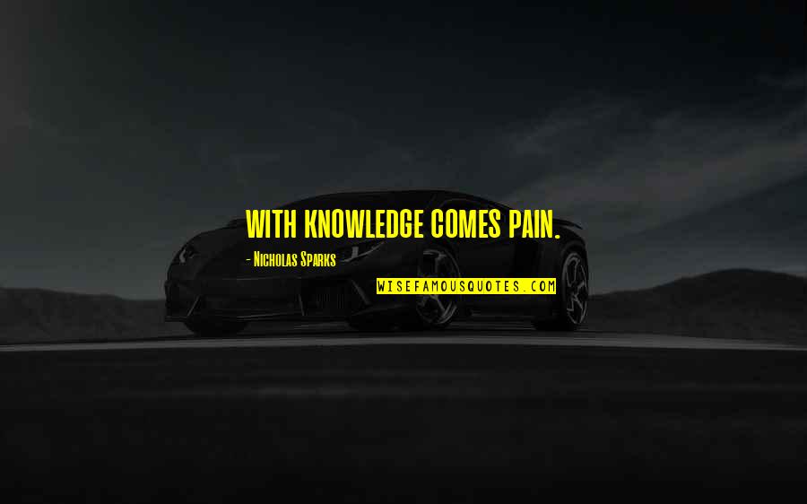 Karma Will Find You Quotes By Nicholas Sparks: with knowledge comes pain.
