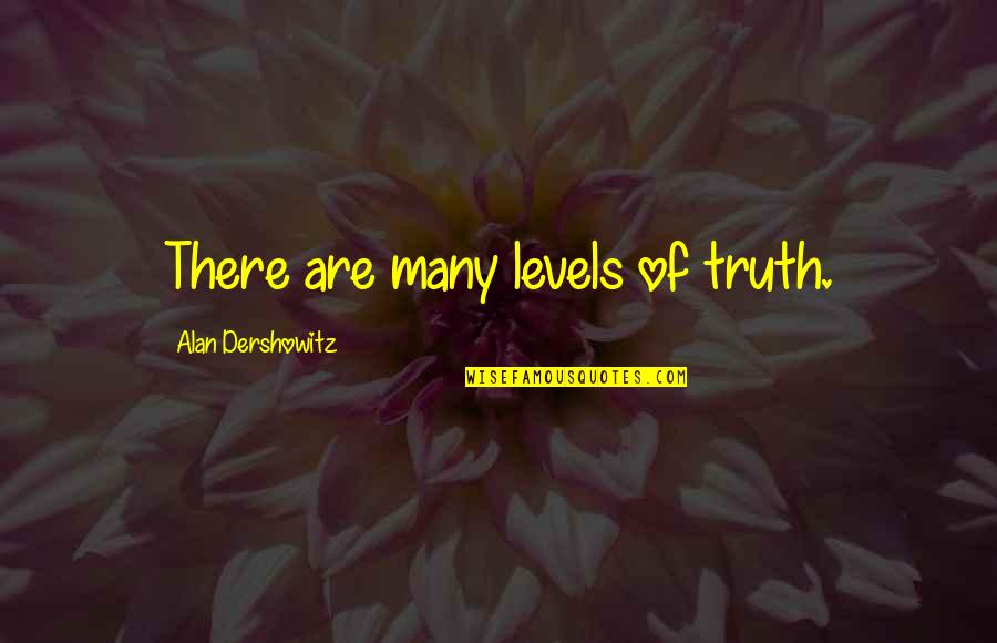 Karmakanic Quotes By Alan Dershowitz: There are many levels of truth. Karmakanic Quotes By Alan Dershowitz: There are many levels of truth.