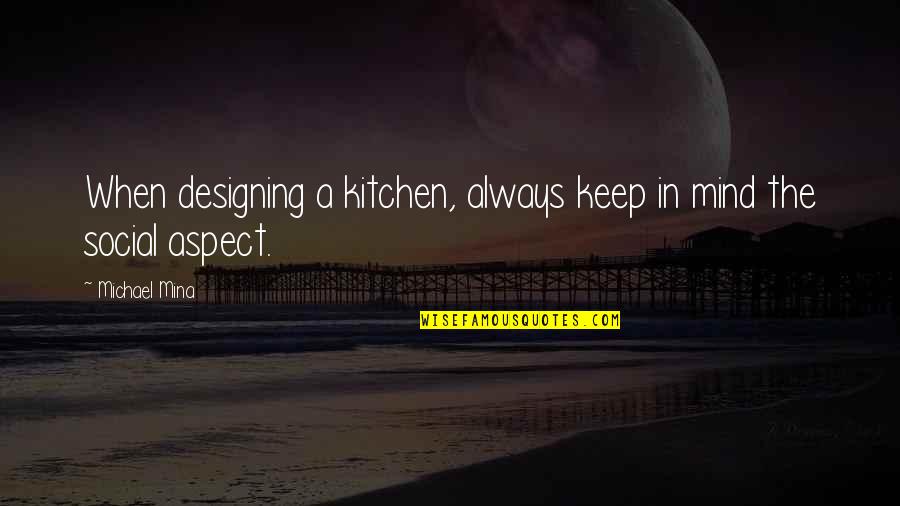 Karmakaze Quotes By Michael Mina: When designing a kitchen, always keep in mind