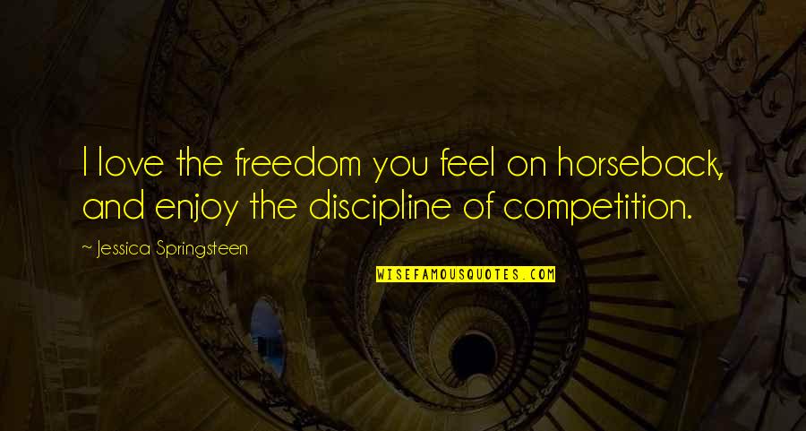 Karmamia Quotes By Jessica Springsteen: I love the freedom you feel on horseback, Karmamia Quotes By Jessica Springsteen: I love the freedom you feel on horseback,