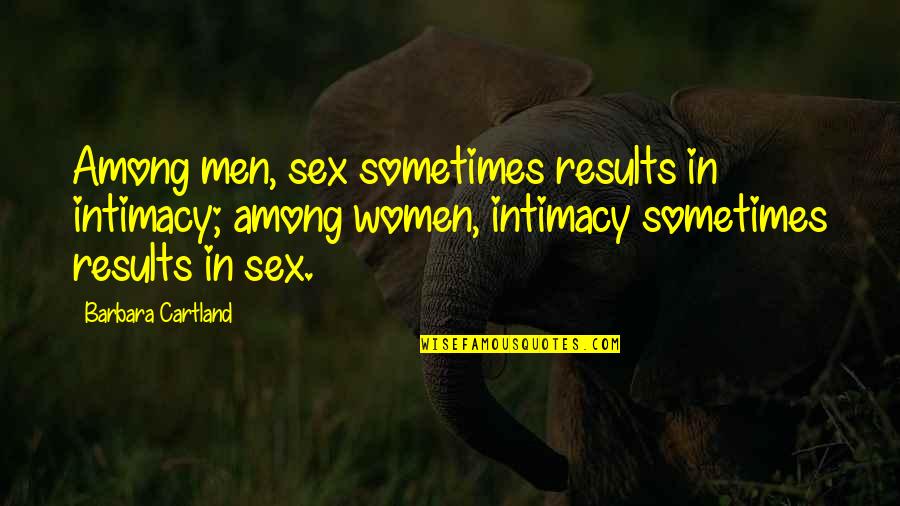 Karmarkar Quotes By Barbara Cartland: Among men, sex sometimes results in intimacy; among Karmarkar Quotes By Barbara Cartland: Among men, sex sometimes results in intimacy; among
