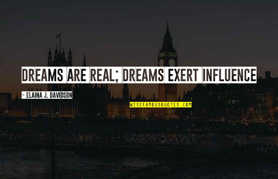 Karmasangsthan Quotes By Elaina J. Davidson: Dreams are real; dreams exert influence Karmasangsthan Quotes By Elaina J. Davidson: Dreams are real; dreams exert influence
