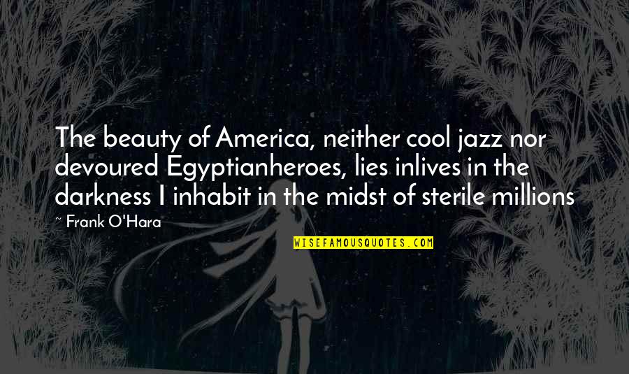Karmasangsthan Quotes By Frank O'Hara: The beauty of America, neither cool jazz nor Karmasangsthan Quotes By Frank O'Hara: The beauty of America, neither cool jazz nor