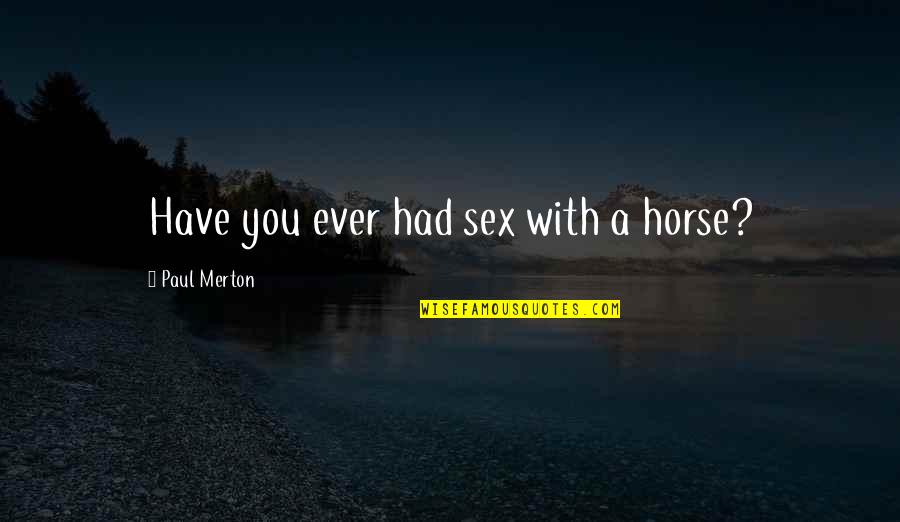 Karmayogi Quotes By Paul Merton: Have you ever had sex with a horse?