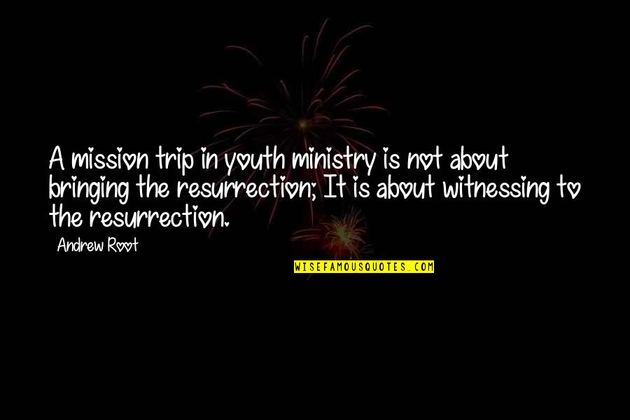 Karmazinu Quotes By Andrew Root: A mission trip in youth ministry is not