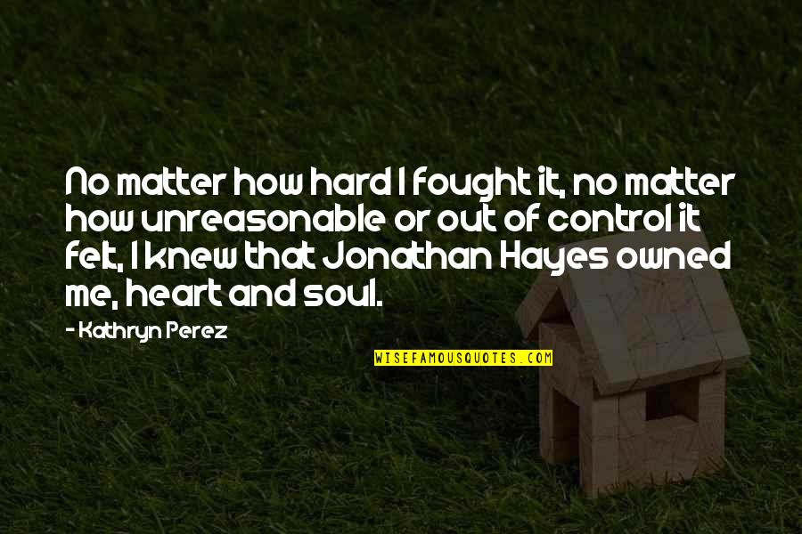 Karmazinu Quotes By Kathryn Perez: No matter how hard I fought it, no
