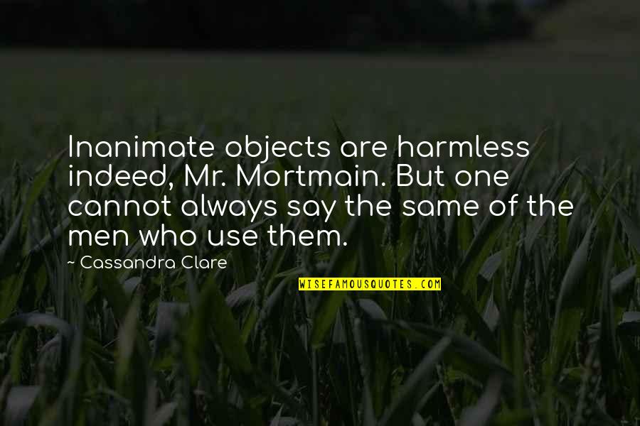 Karmdata Quotes By Cassandra Clare: Inanimate objects are harmless indeed, Mr. Mortmain. But