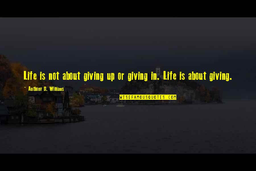 Karmelavos Quotes By Anthony D. Williams: Life is not about giving up or giving Karmelavos Quotes By Anthony D. Williams: Life is not about giving up or giving