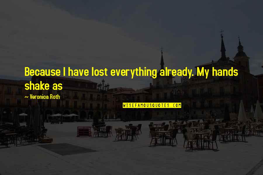 Karmele Aranburu Quotes By Veronica Roth: Because I have lost everything already. My hands Karmele Aranburu Quotes By Veronica Roth: Because I have lost everything already. My hands