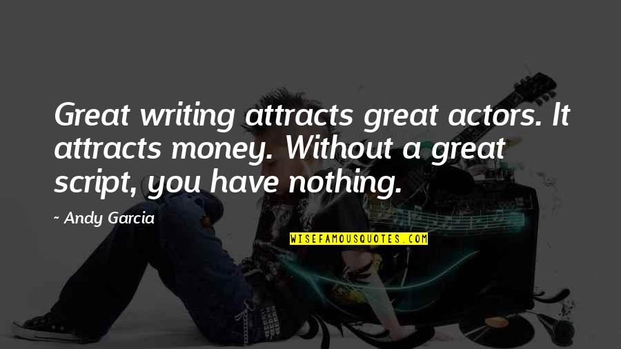 Karmele Rodriguez Quotes By Andy Garcia: Great writing attracts great actors. It attracts money.