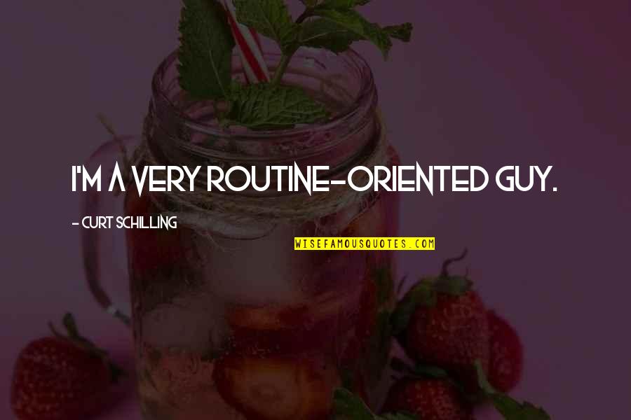 Karmelita Kolostor Quotes By Curt Schilling: I'm a very routine-oriented guy. Karmelita Kolostor Quotes By Curt Schilling: I'm a very routine-oriented guy.