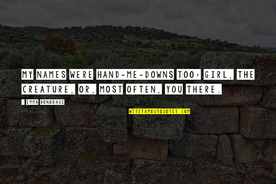 Karmelita Templom Quotes By Emma Donoghue: My names were hand-me-downs too: girl, the creature,