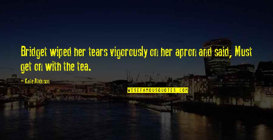 Karmelita Templom Quotes By Kate Atkinson: Bridget wiped her tears vigorously on her apron