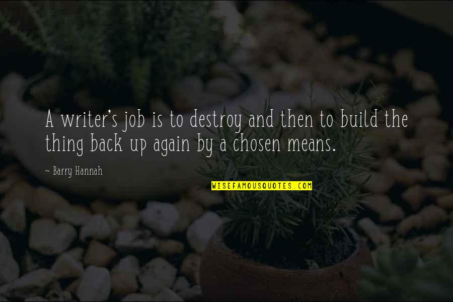 Karmello Chocolatier Quotes By Barry Hannah: A writer's job is to destroy and then Karmello Chocolatier Quotes By Barry Hannah: A writer's job is to destroy and then