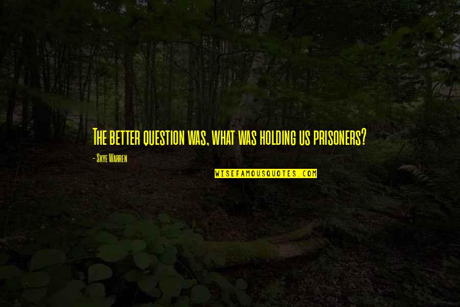 Karmello Ferrer Quotes By Skye Warren: The better question was, what was holding us Karmello Ferrer Quotes By Skye Warren: The better question was, what was holding us