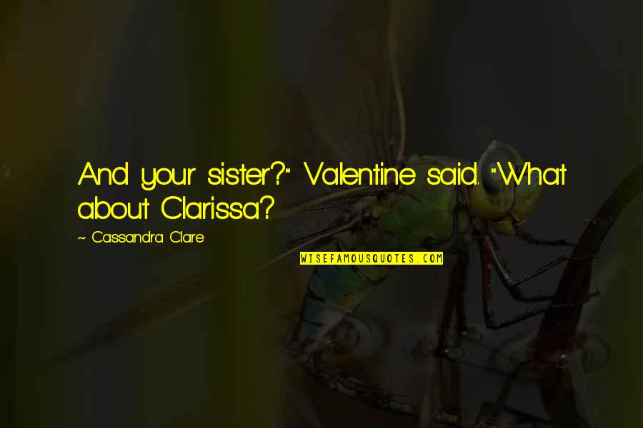 Karmello My Strange Quotes By Cassandra Clare: And your sister?" Valentine said. "What about Clarissa?