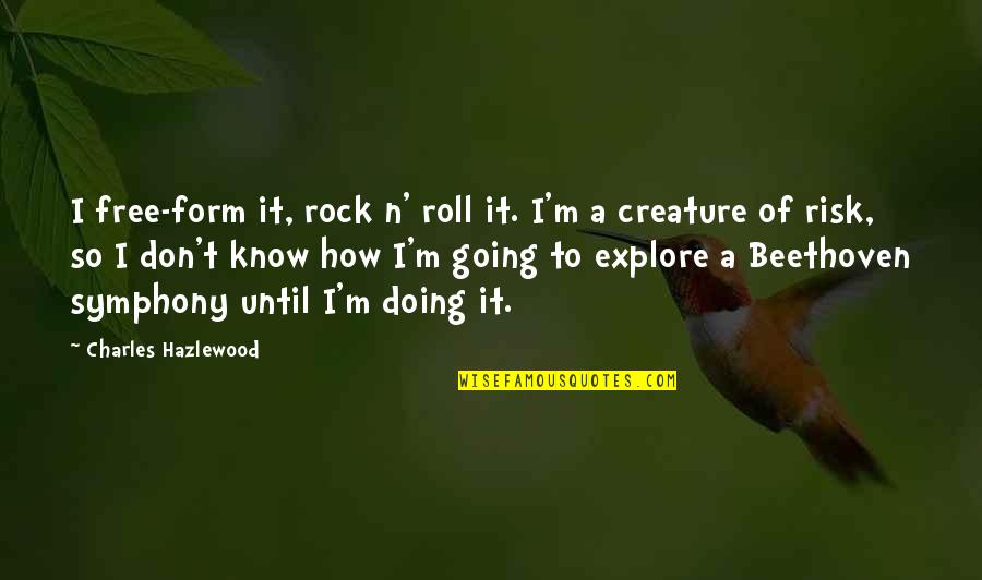 Karmelo Navalta Quotes By Charles Hazlewood: I free-form it, rock n' roll it. I'm Karmelo Navalta Quotes By Charles Hazlewood: I free-form it, rock n' roll it. I'm