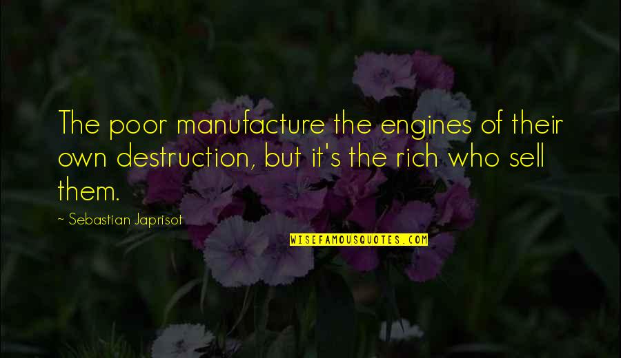 Karmelo Overton Quotes By Sebastian Japrisot: The poor manufacture the engines of their own Karmelo Overton Quotes By Sebastian Japrisot: The poor manufacture the engines of their own