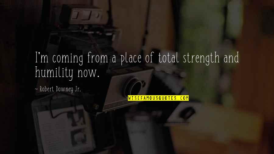 Karmen Pedaru Quotes By Robert Downey Jr.: I'm coming from a place of total strength