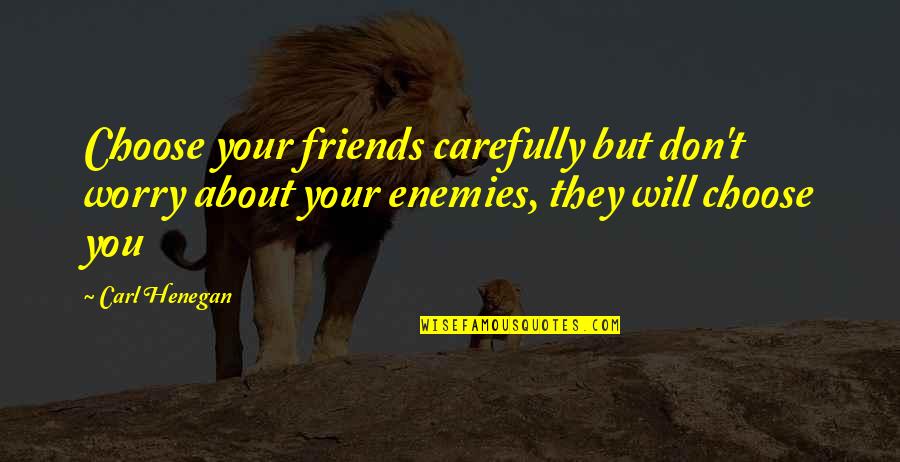 Karmic Account Quotes By Carl Henegan: Choose your friends carefully but don't worry about