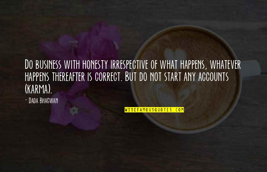Karmic Account Quotes By Dada Bhagwan: Do business with honesty irrespective of what happens,