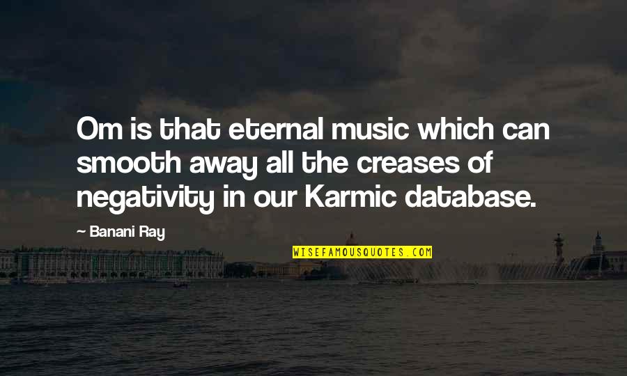 Karmic Quotes By Banani Ray: Om is that eternal music which can smooth Karmic Quotes By Banani Ray: Om is that eternal music which can smooth