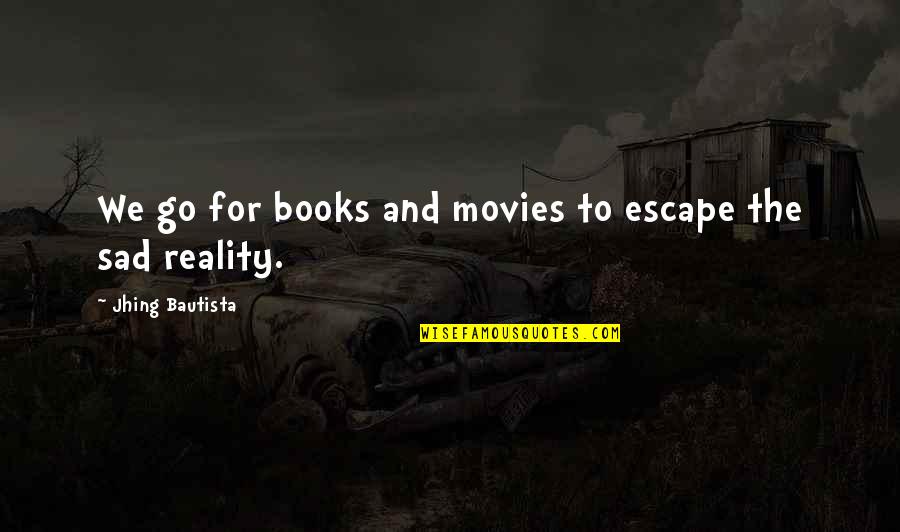 Karmic Quotes By Jhing Bautista: We go for books and movies to escape Karmic Quotes By Jhing Bautista: We go for books and movies to escape
