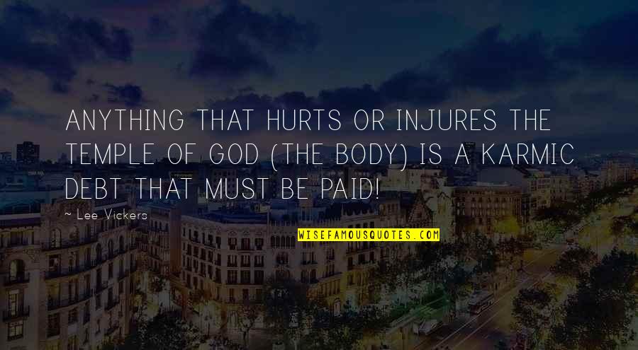 Karmic Quotes By Lee Vickers: ANYTHING THAT HURTS OR INJURES THE TEMPLE OF