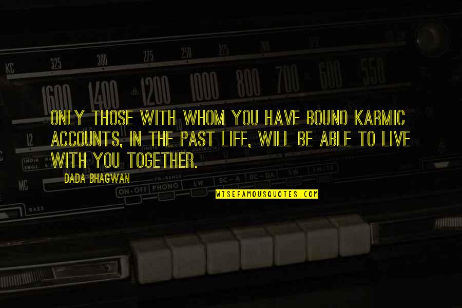 Karmic Quotes Quotes By Dada Bhagwan: Only those with whom you have bound karmic