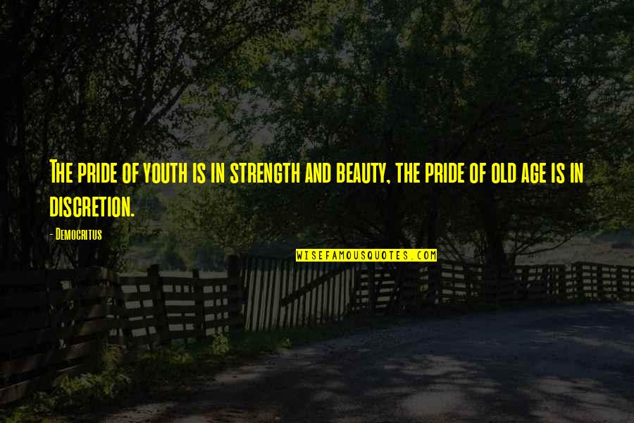 Karmichael Dunbar Quotes By Democritus: The pride of youth is in strength and
