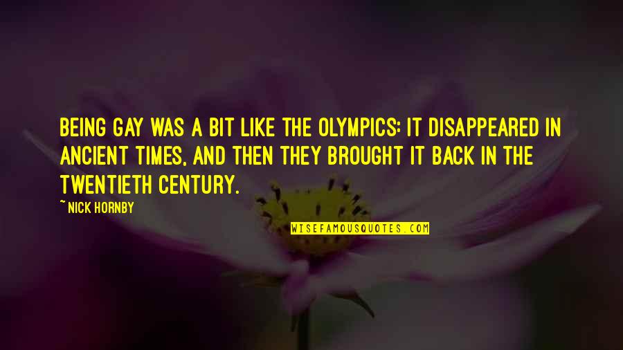 Karmichael Dunbar Quotes By Nick Hornby: Being gay was a bit like the Olympics: Karmichael Dunbar Quotes By Nick Hornby: Being gay was a bit like the Olympics: