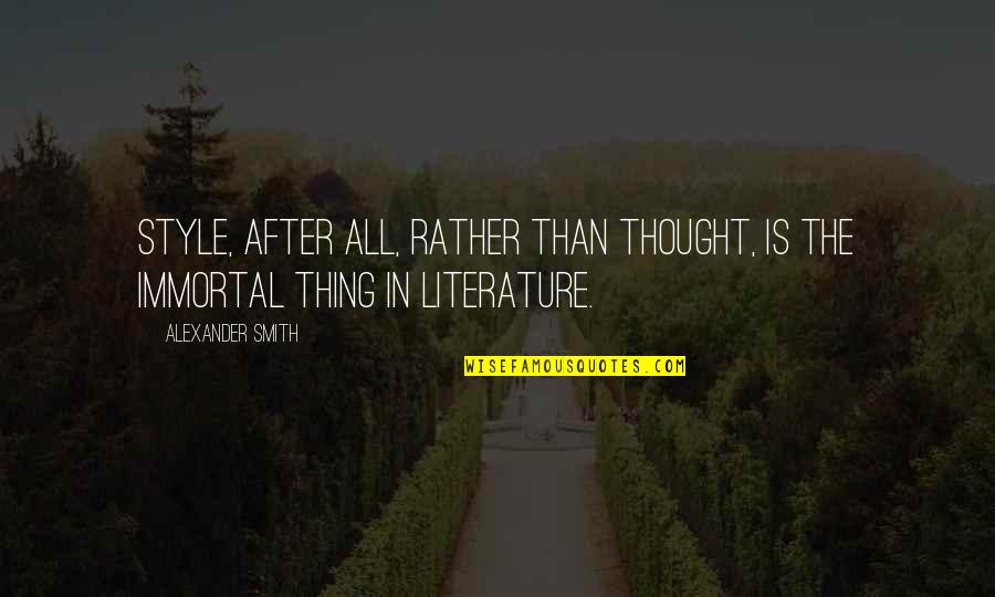 Karmichael Hunt Quotes By Alexander Smith: Style, after all, rather than thought, is the