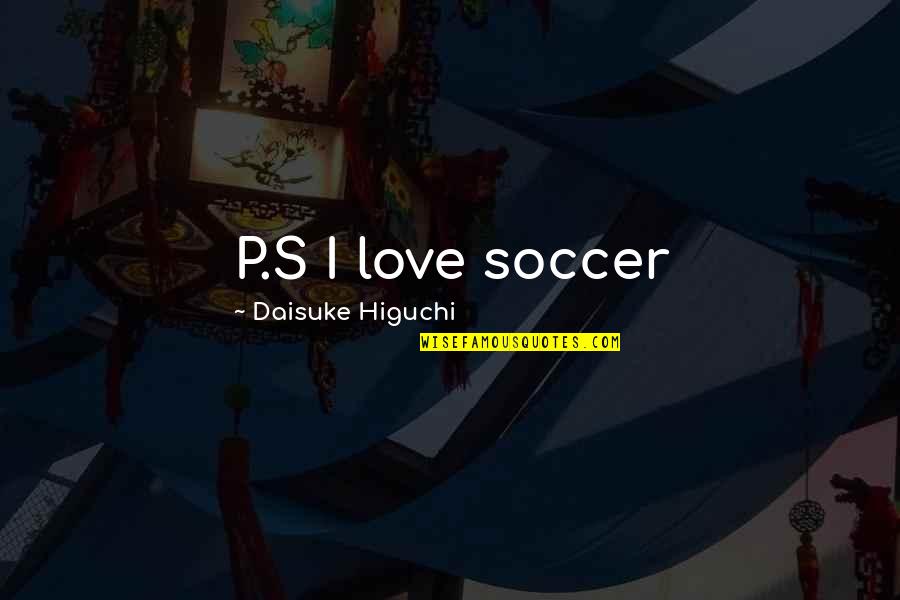 Karmichael Hunt Quotes By Daisuke Higuchi: P.S I love soccer Karmichael Hunt Quotes By Daisuke Higuchi: P.S I love soccer