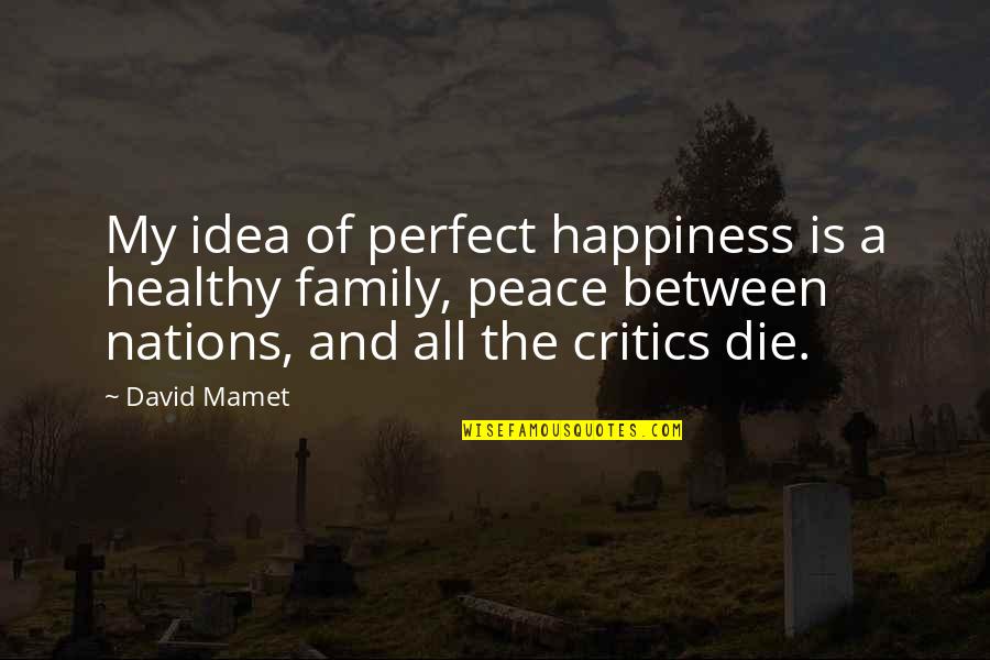 Karmichael Hunt Quotes By David Mamet: My idea of perfect happiness is a healthy Karmichael Hunt Quotes By David Mamet: My idea of perfect happiness is a healthy