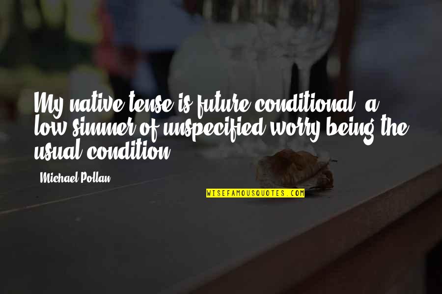 Karmichaels Quotes By Michael Pollan: My native tense is future conditional, a low
