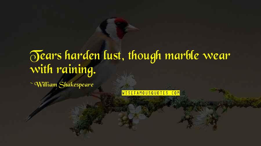 Karmiel Misgav Quotes By William Shakespeare: Tears harden lust, though marble wear with raining. Karmiel Misgav Quotes By William Shakespeare: Tears harden lust, though marble wear with raining.
